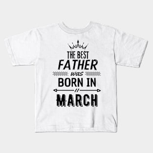 The best father was born in march Kids T-Shirt